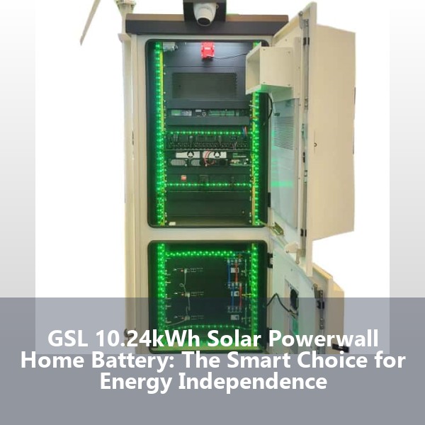 GSL 10.24kWh Solar Powerwall Home Battery: The Smart Choice for Energy Independence